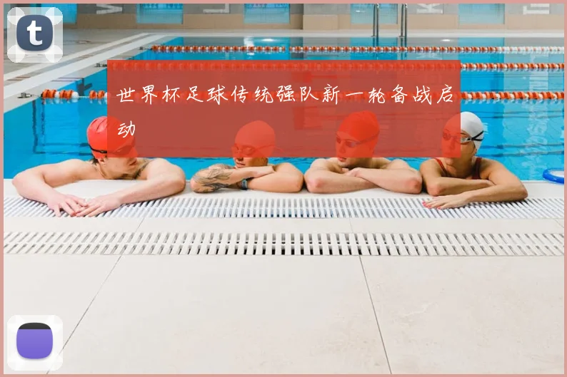 世界杯足球传统强队新一轮备战启动
