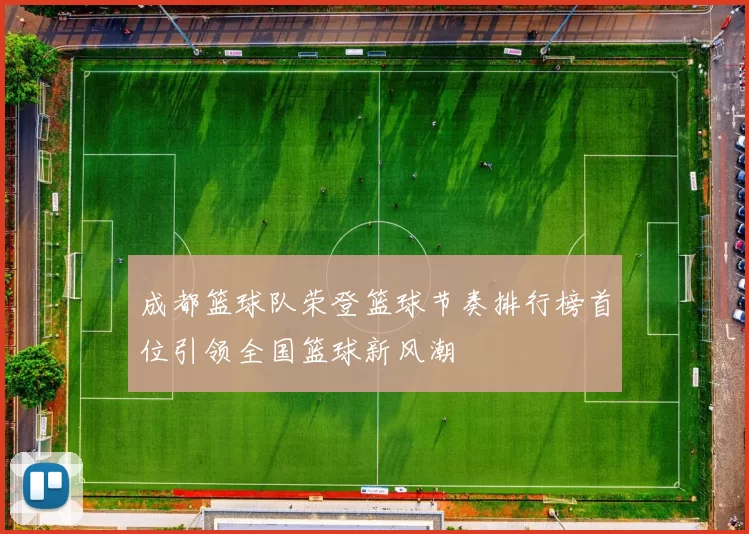 成都篮球队荣登篮球节奏排行榜首位引领全国篮球新风潮