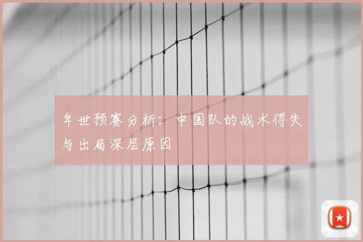 年世预赛分析:中国队的战术得失与出局深层原因