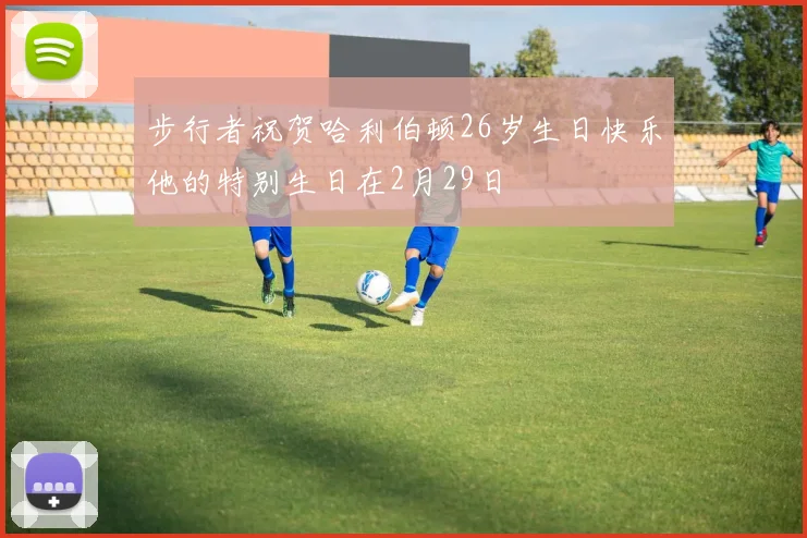 步行者祝贺哈利伯顿26岁生日快乐他的特别生日在2月29日