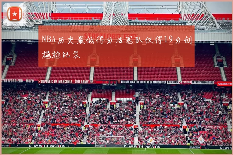 NBA历史最低得分活塞队仅得19分创尴尬纪录