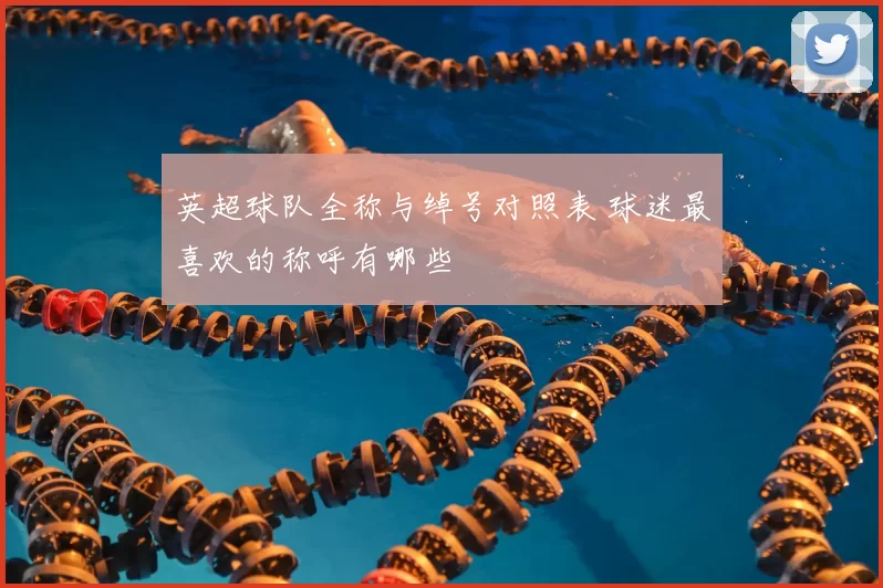 英超球队全称与绰号对照表 球迷最喜欢的称呼有哪些