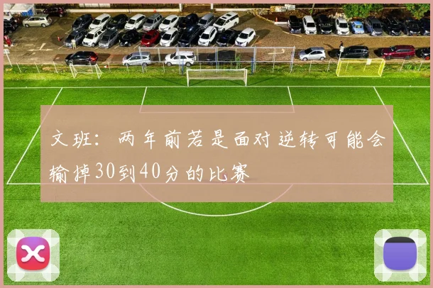 文班:两年前若是面对逆转可能会输掉30到40分的比赛
