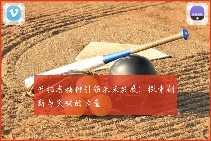 开拓者精神引领未来发展：探索创新与突破的力量