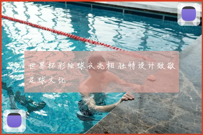 世界杯彩绘球衣亮相 独特设计致敬足球文化