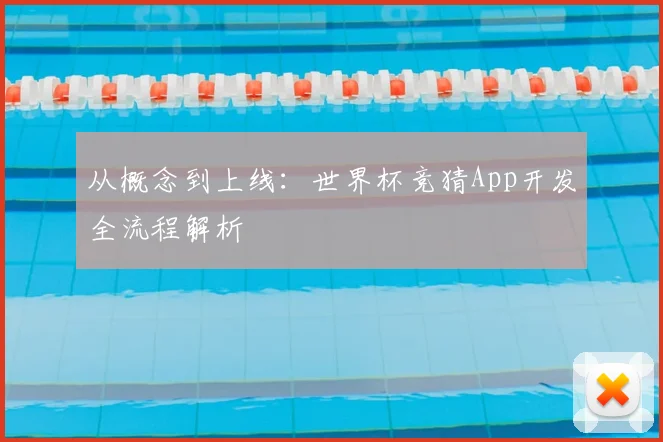 从概念到上线:世界杯竞猜App开发全流程解析