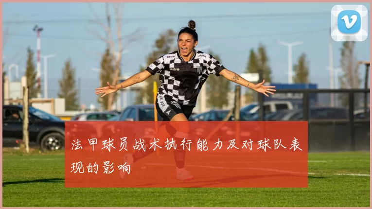 法甲球员战术执行能力及对球队表现的影响