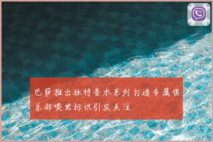 巴萨推出独特香水系列打造专属俱乐部嗅觉标识引发关注