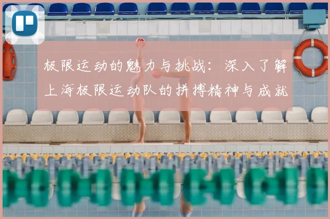 极限运动的魅力与挑战：深入了解上海极限运动队的拼搏精神与成就