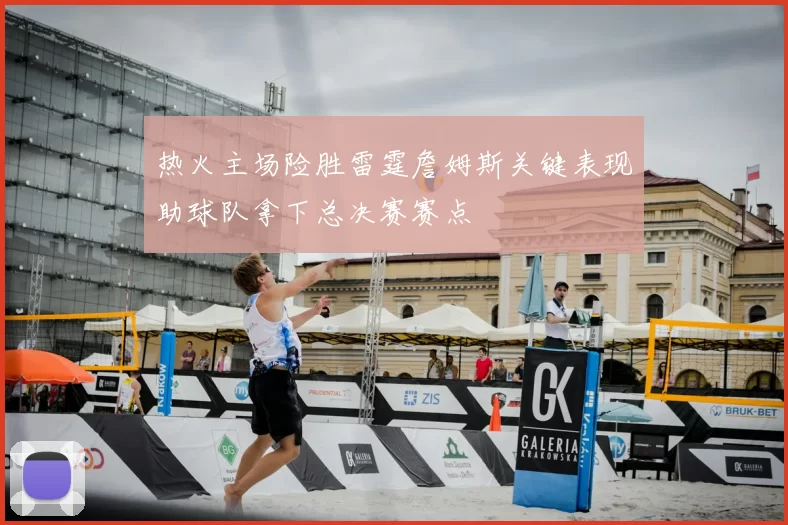 热火主场险胜雷霆詹姆斯关键表现助球队拿下总决赛赛点