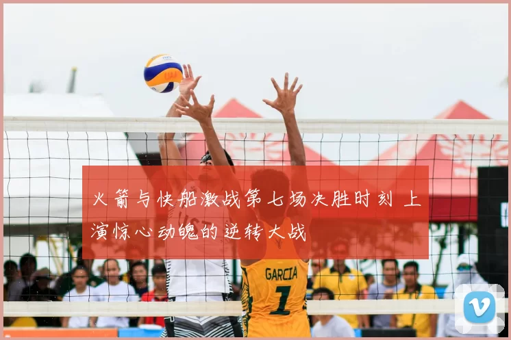 火箭与快船激战第七场决胜时刻 上演惊心动魄的逆转大战